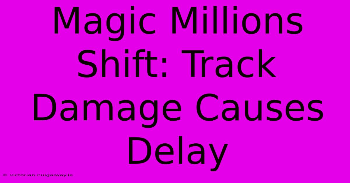 Magic Millions Shift: Track Damage Causes Delay