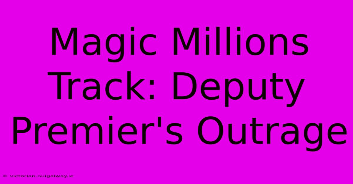 Magic Millions Track: Deputy Premier's Outrage