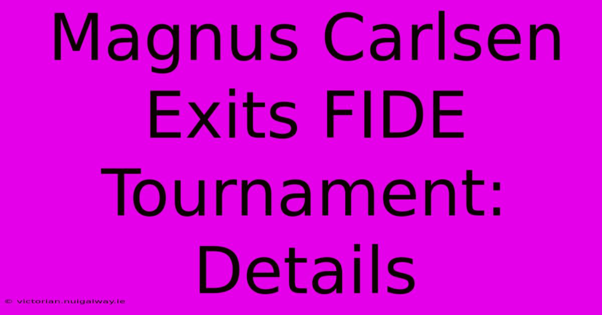 Magnus Carlsen Exits FIDE Tournament: Details