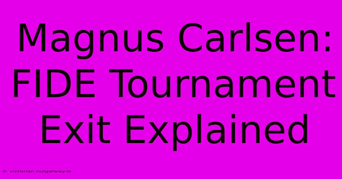 Magnus Carlsen: FIDE Tournament Exit Explained