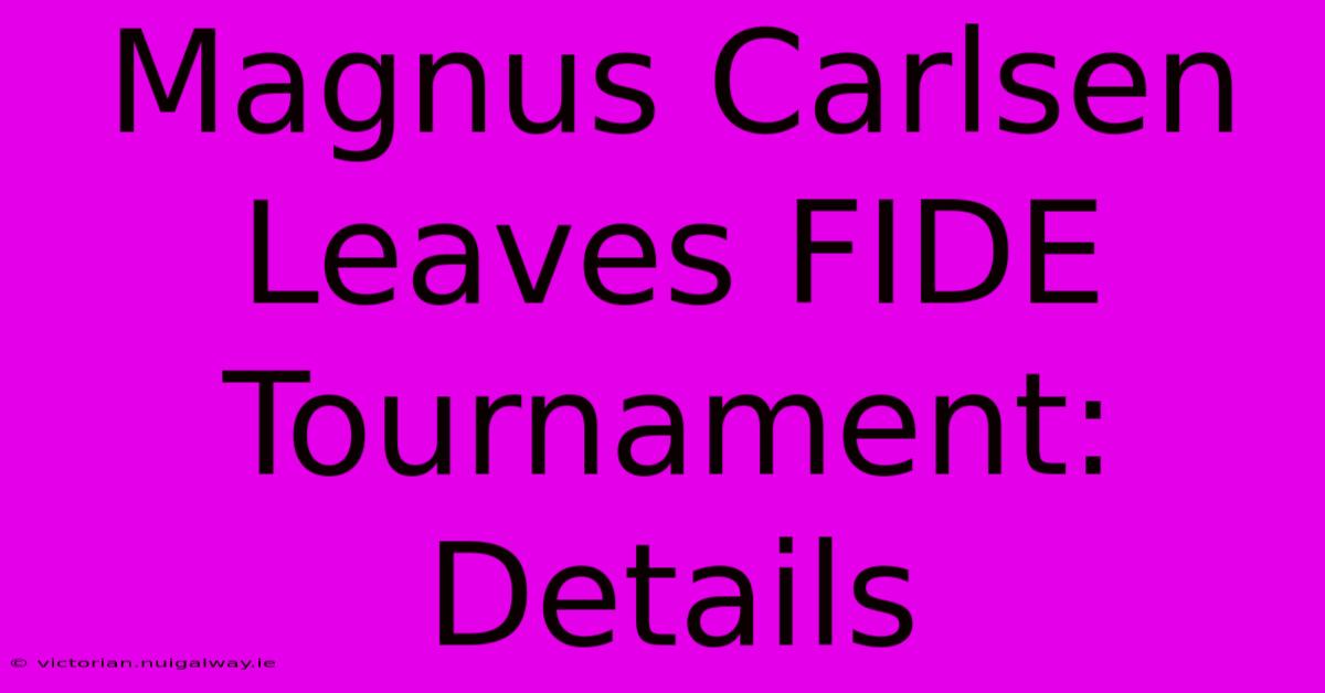 Magnus Carlsen Leaves FIDE Tournament: Details