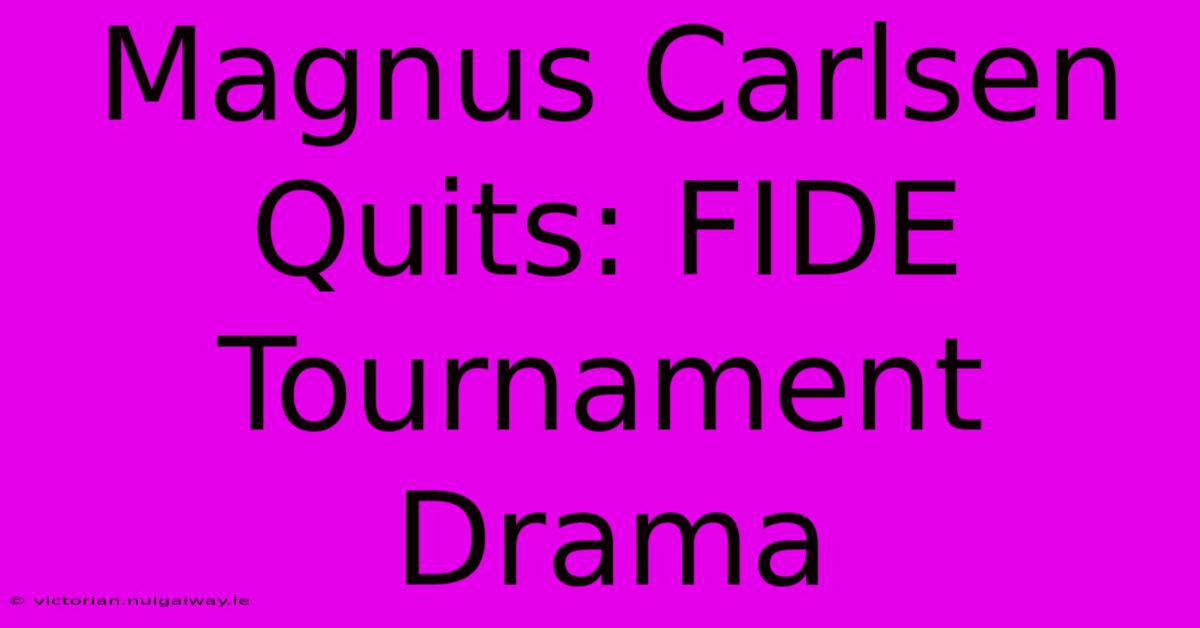 Magnus Carlsen Quits: FIDE Tournament Drama