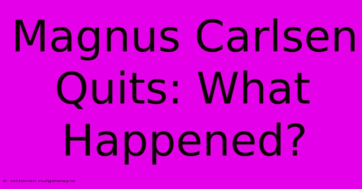 Magnus Carlsen Quits: What Happened?