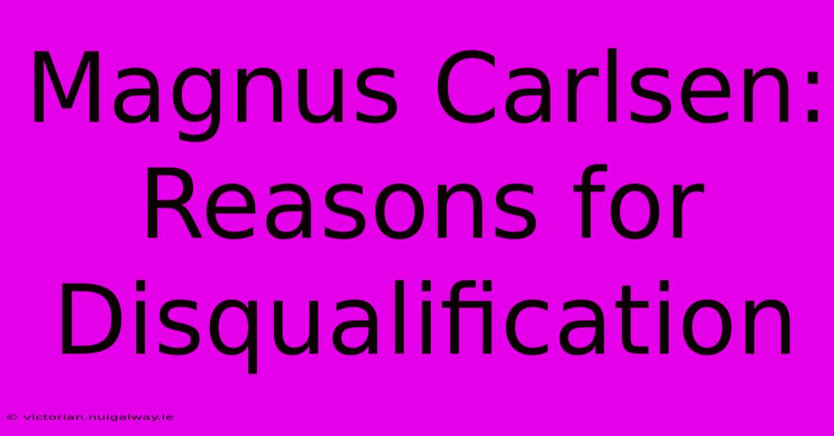 Magnus Carlsen:  Reasons For Disqualification