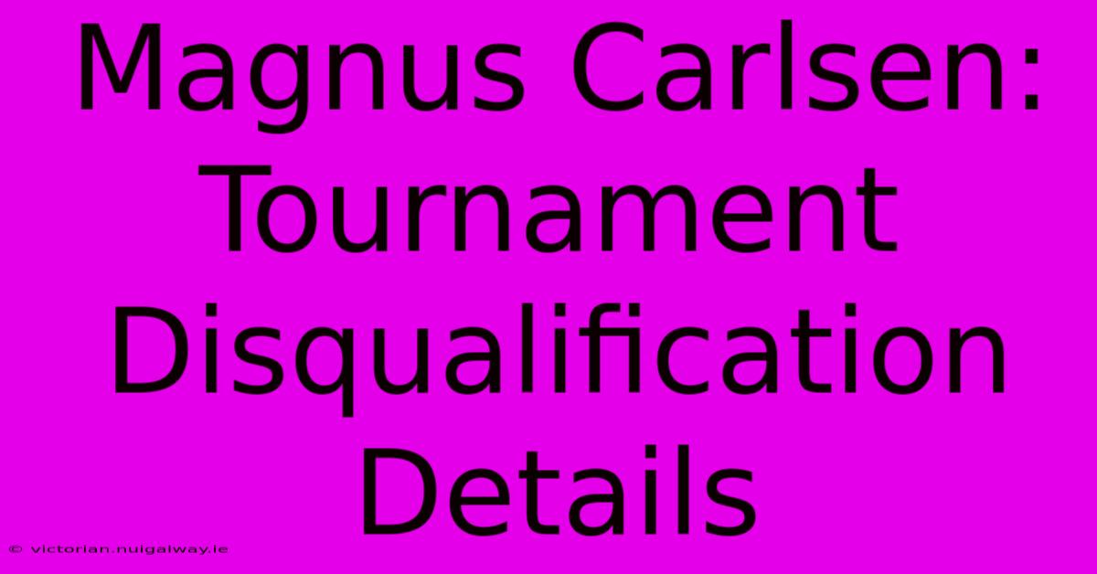 Magnus Carlsen: Tournament Disqualification Details