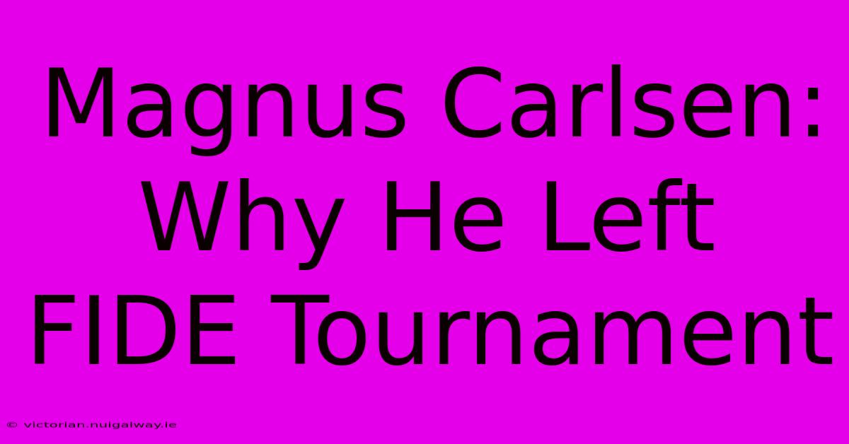 Magnus Carlsen: Why He Left FIDE Tournament