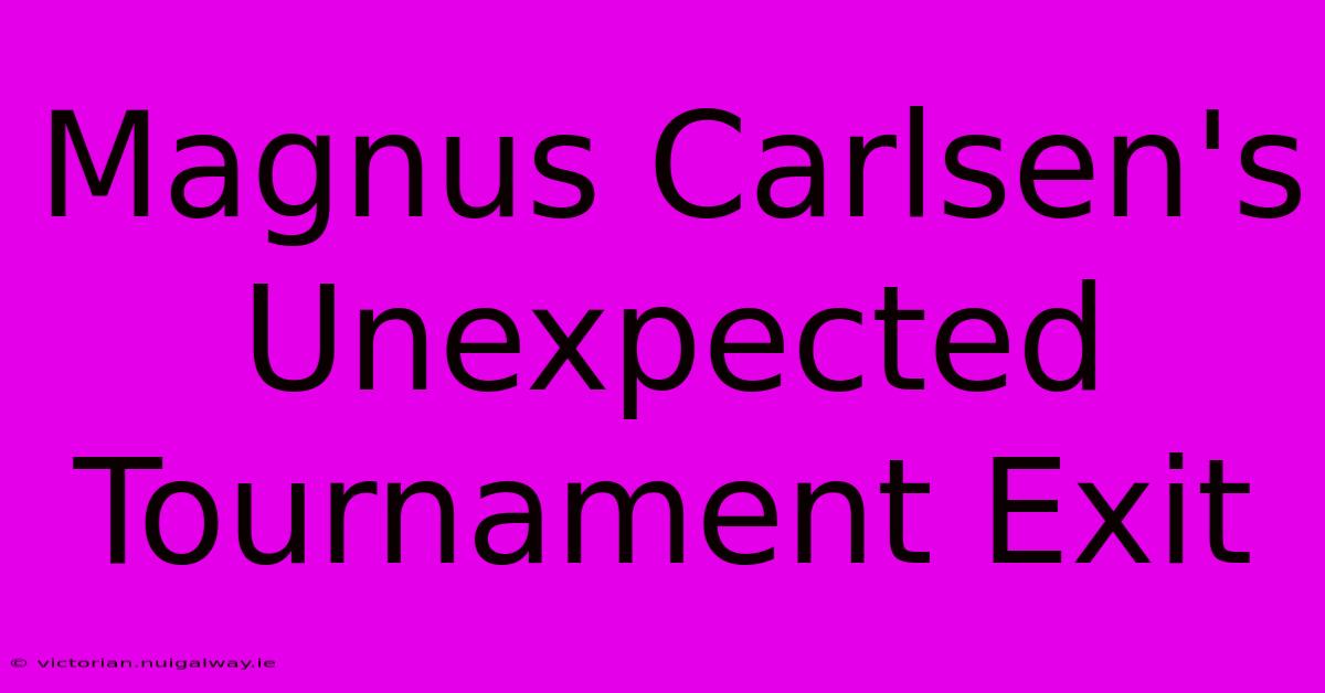 Magnus Carlsen's Unexpected Tournament Exit