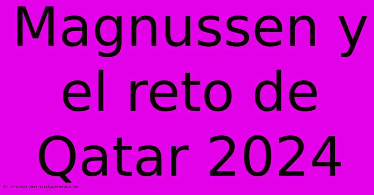 Magnussen Y El Reto De Qatar 2024