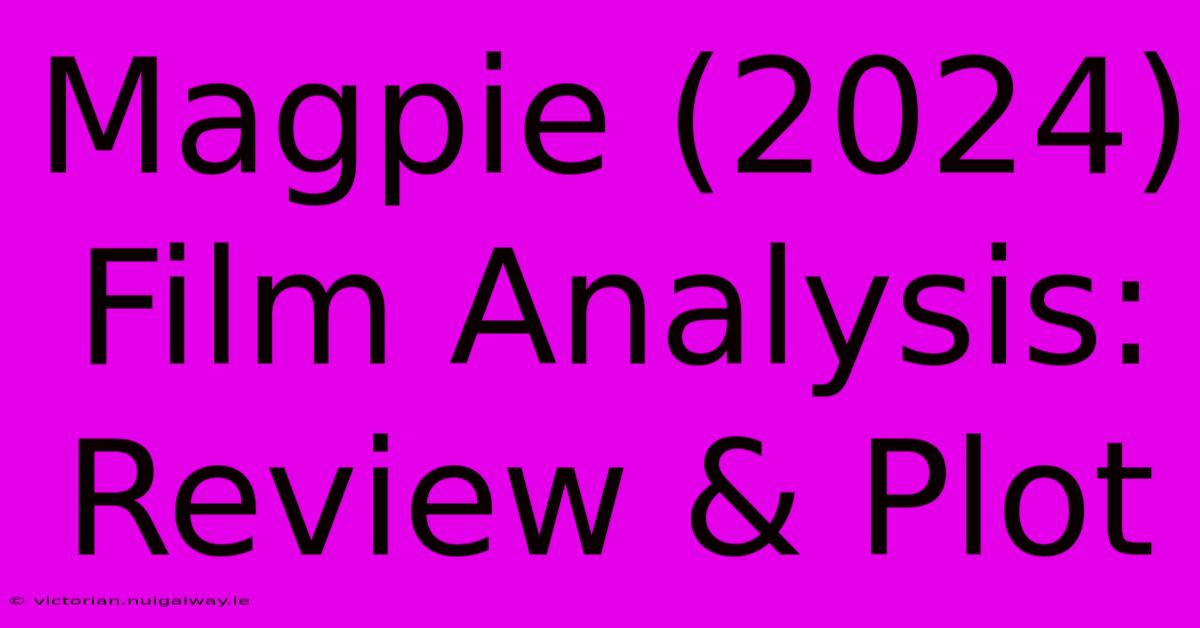 Magpie (2024) Film Analysis: Review & Plot