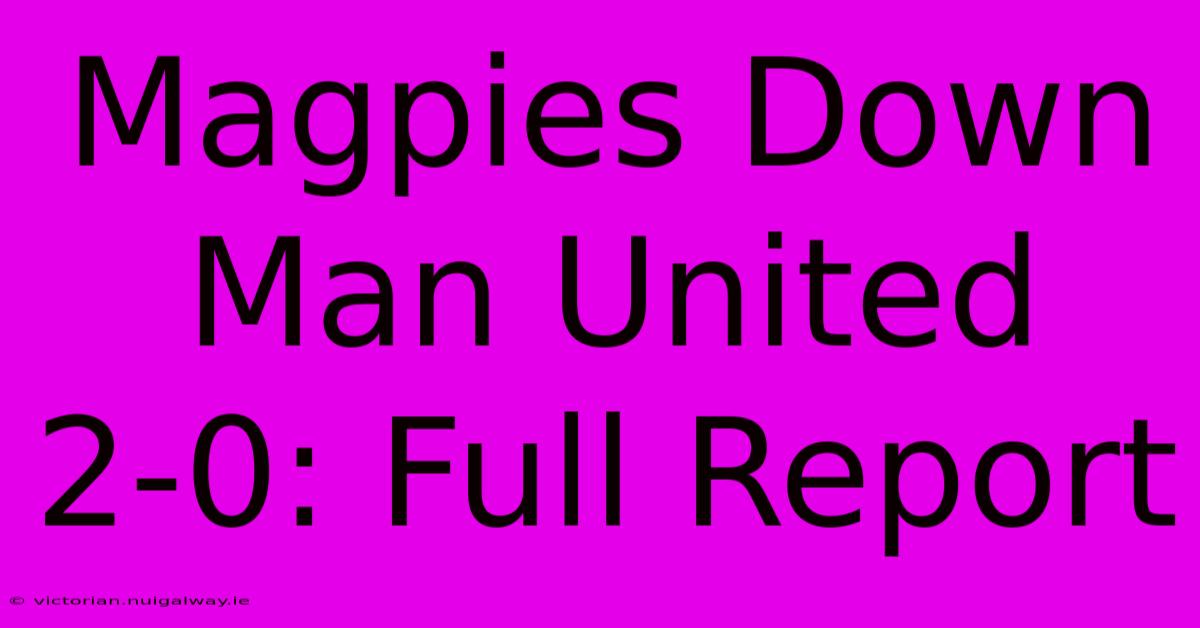 Magpies Down Man United 2-0: Full Report