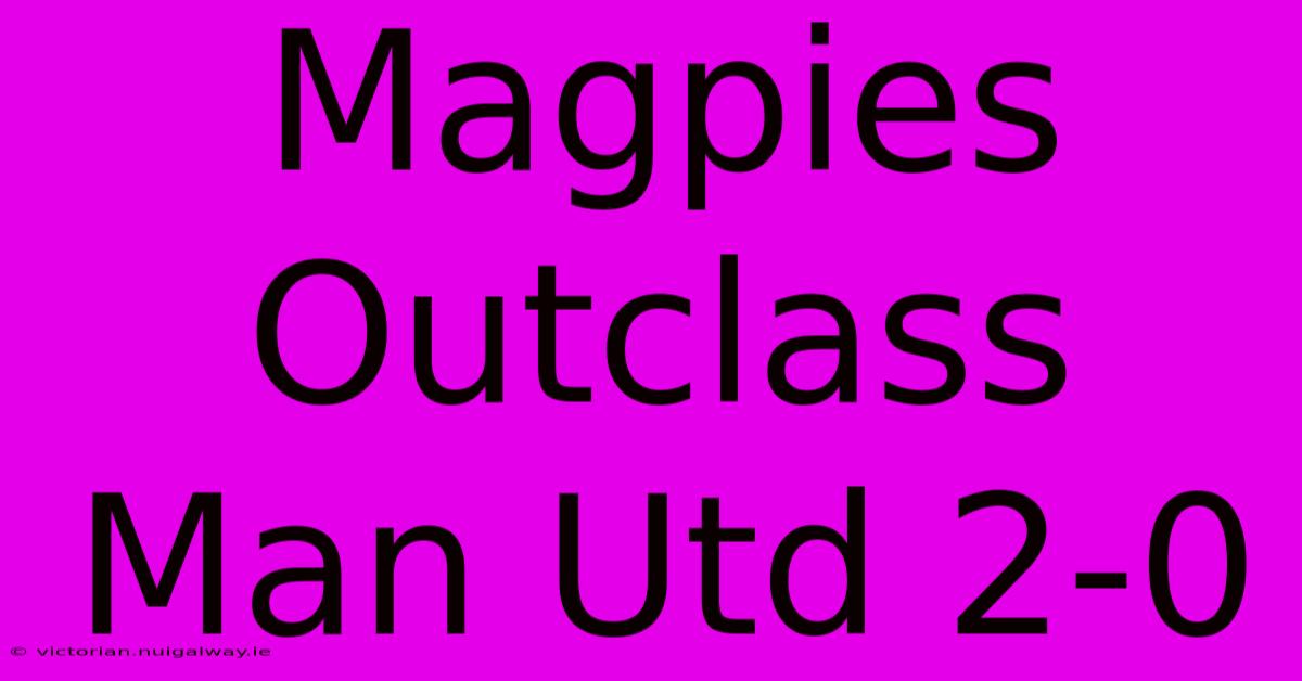 Magpies Outclass Man Utd 2-0