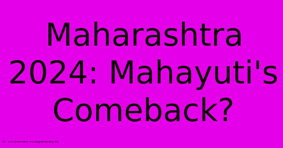 Maharashtra 2024: Mahayuti's Comeback?