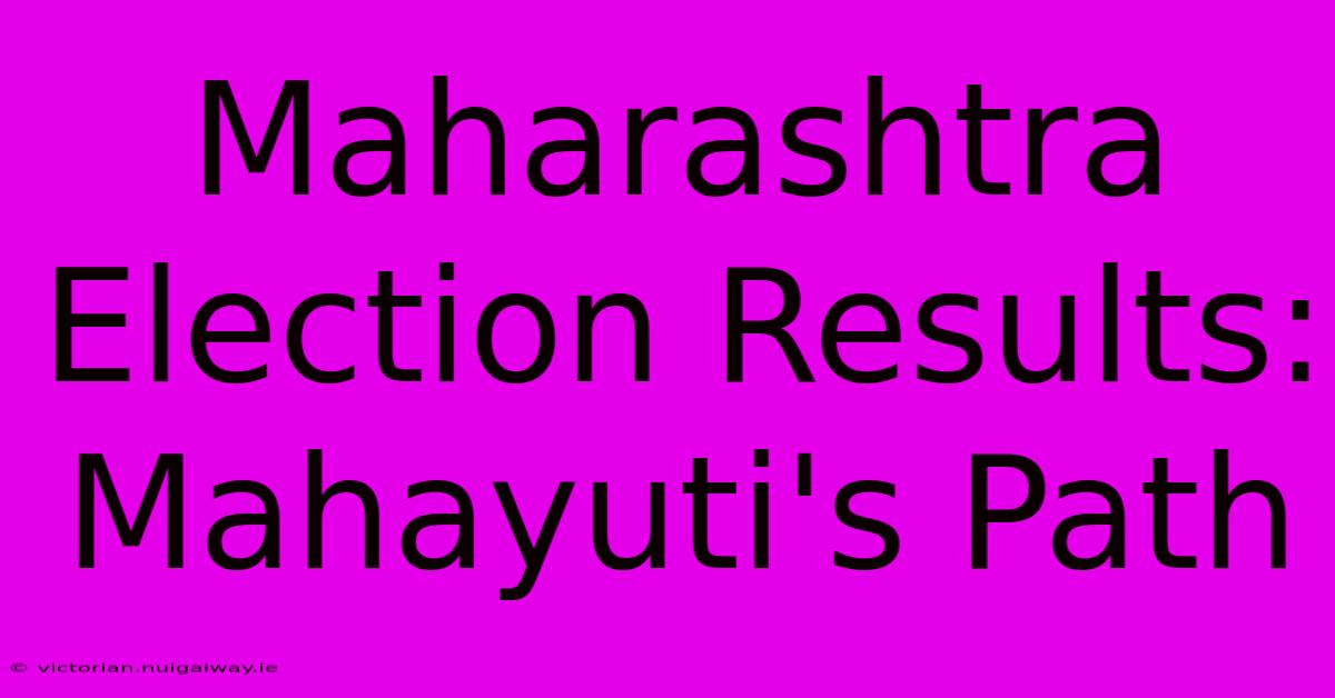 Maharashtra Election Results: Mahayuti's Path