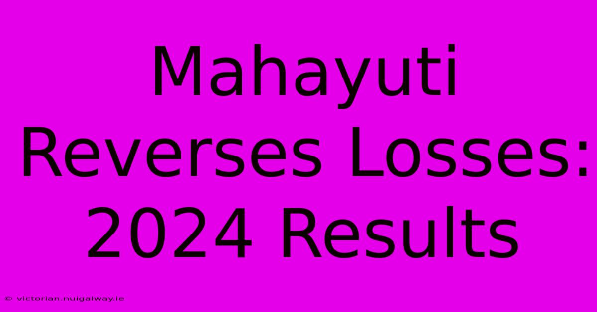 Mahayuti Reverses Losses: 2024 Results