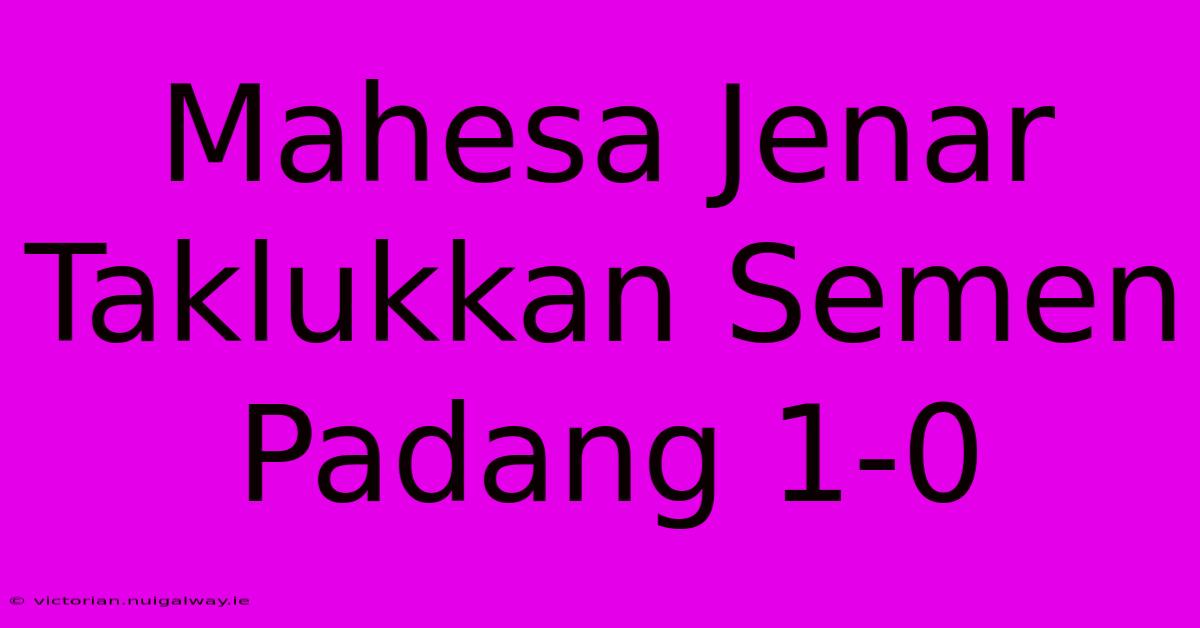 Mahesa Jenar Taklukkan Semen Padang 1-0