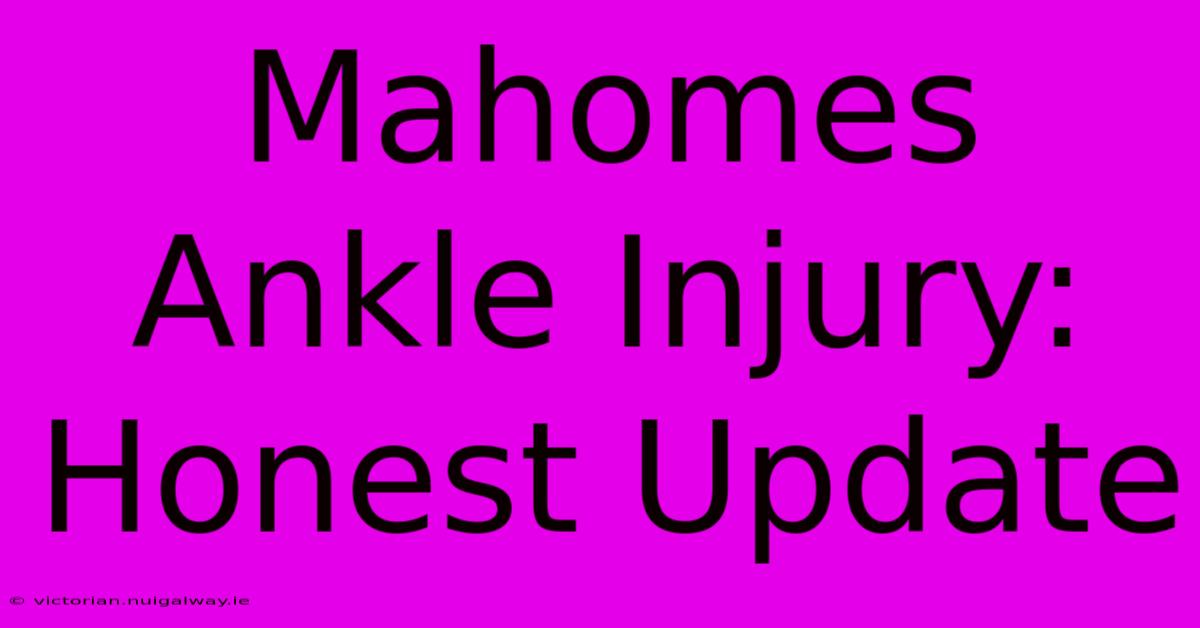 Mahomes Ankle Injury: Honest Update