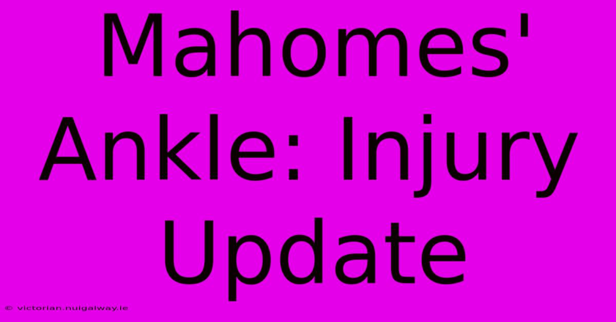 Mahomes' Ankle: Injury Update