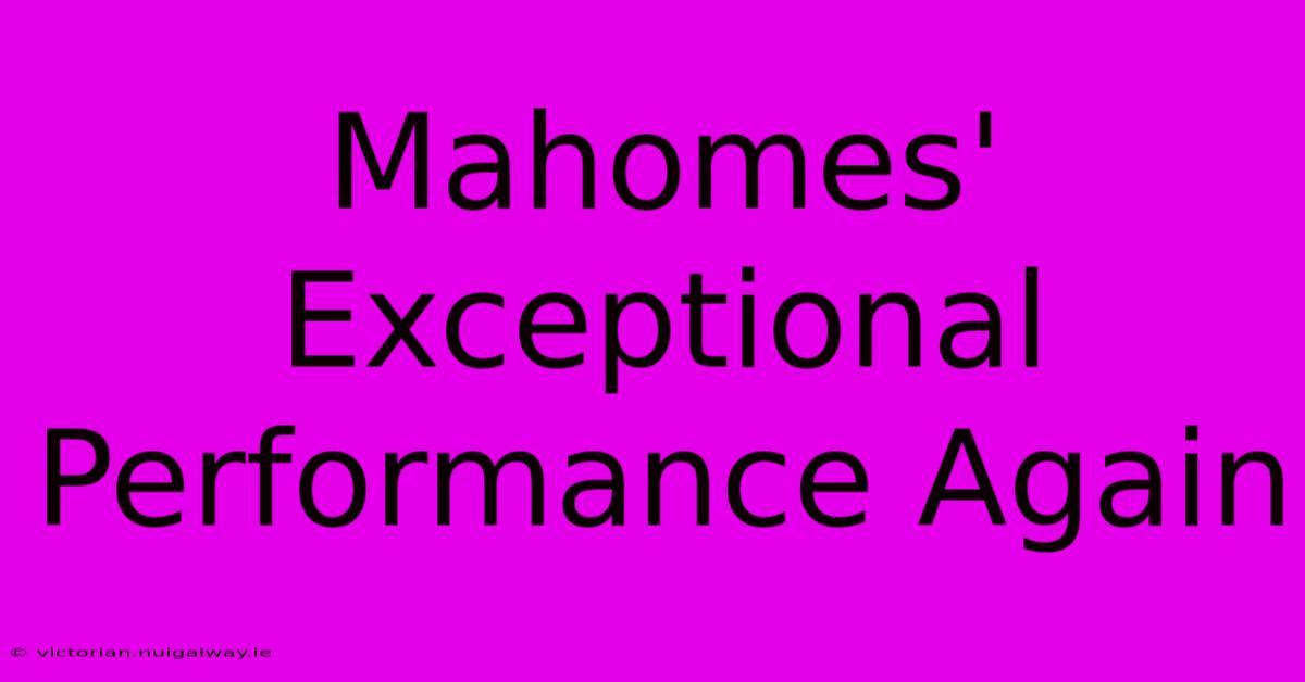 Mahomes' Exceptional Performance Again