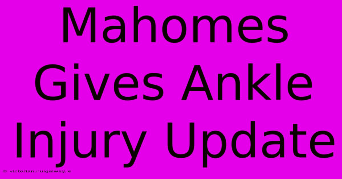 Mahomes Gives Ankle Injury Update