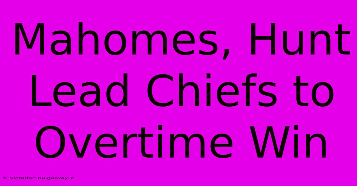 Mahomes, Hunt Lead Chiefs To Overtime Win