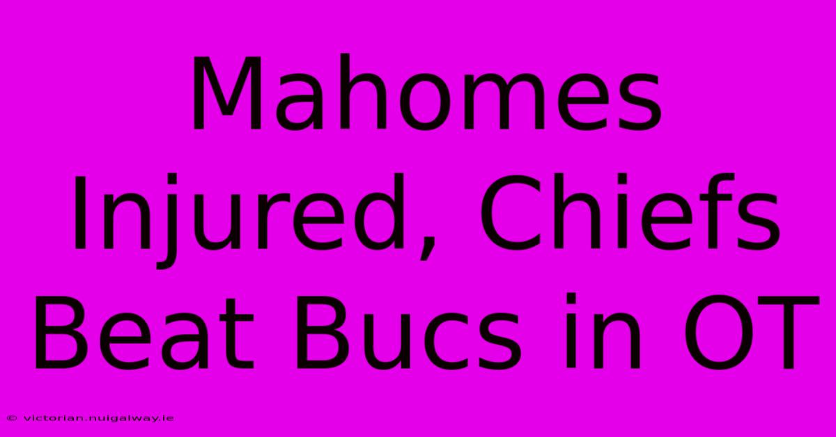 Mahomes Injured, Chiefs Beat Bucs In OT