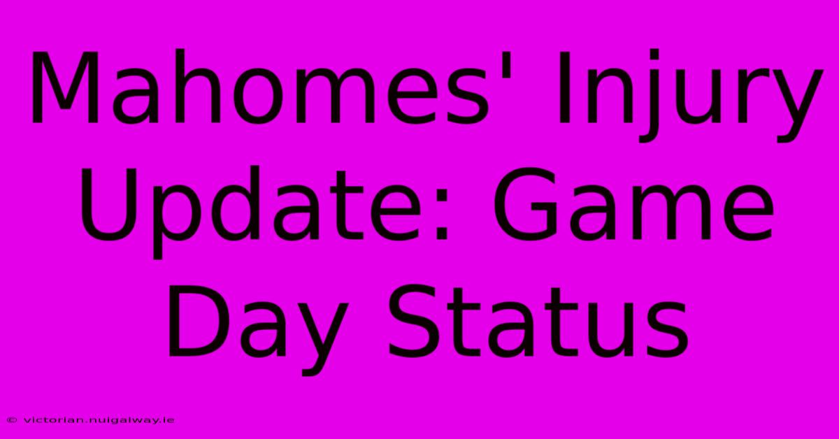 Mahomes' Injury Update: Game Day Status