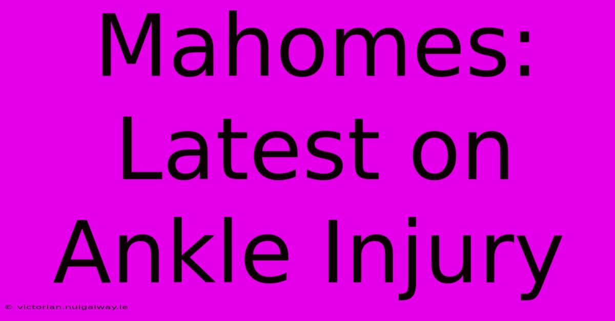 Mahomes: Latest On Ankle Injury