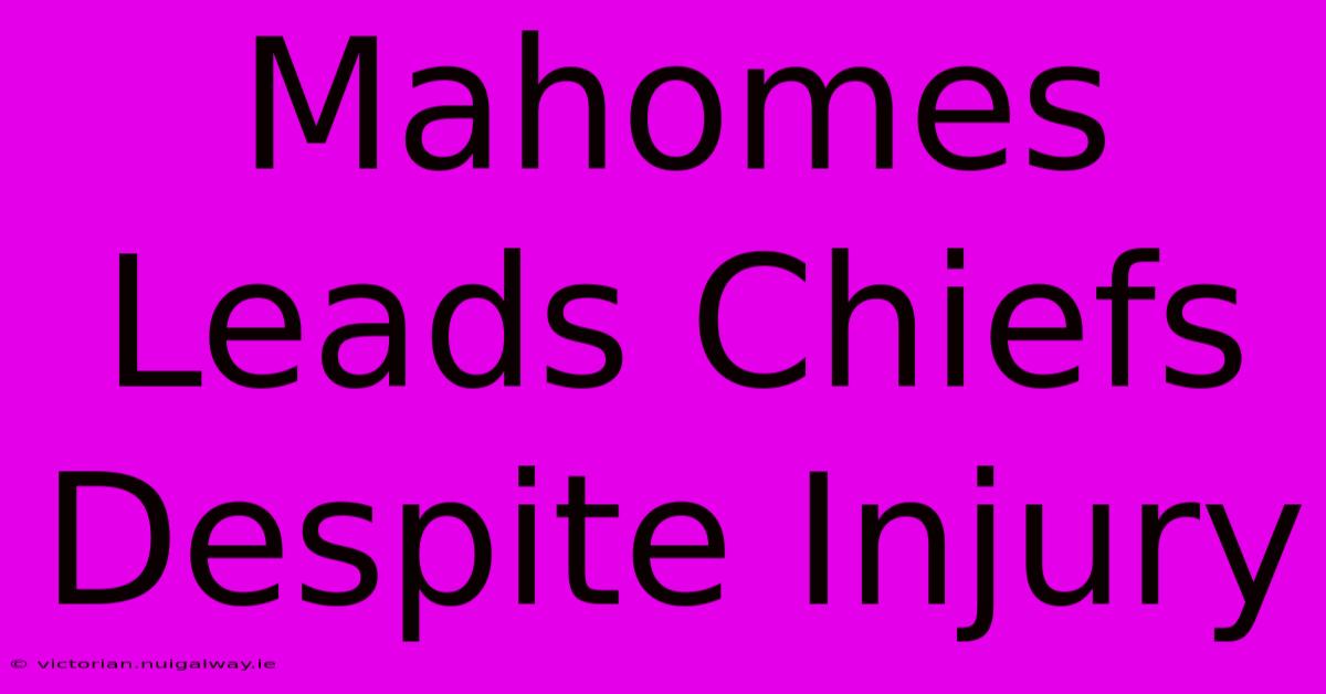 Mahomes Leads Chiefs Despite Injury