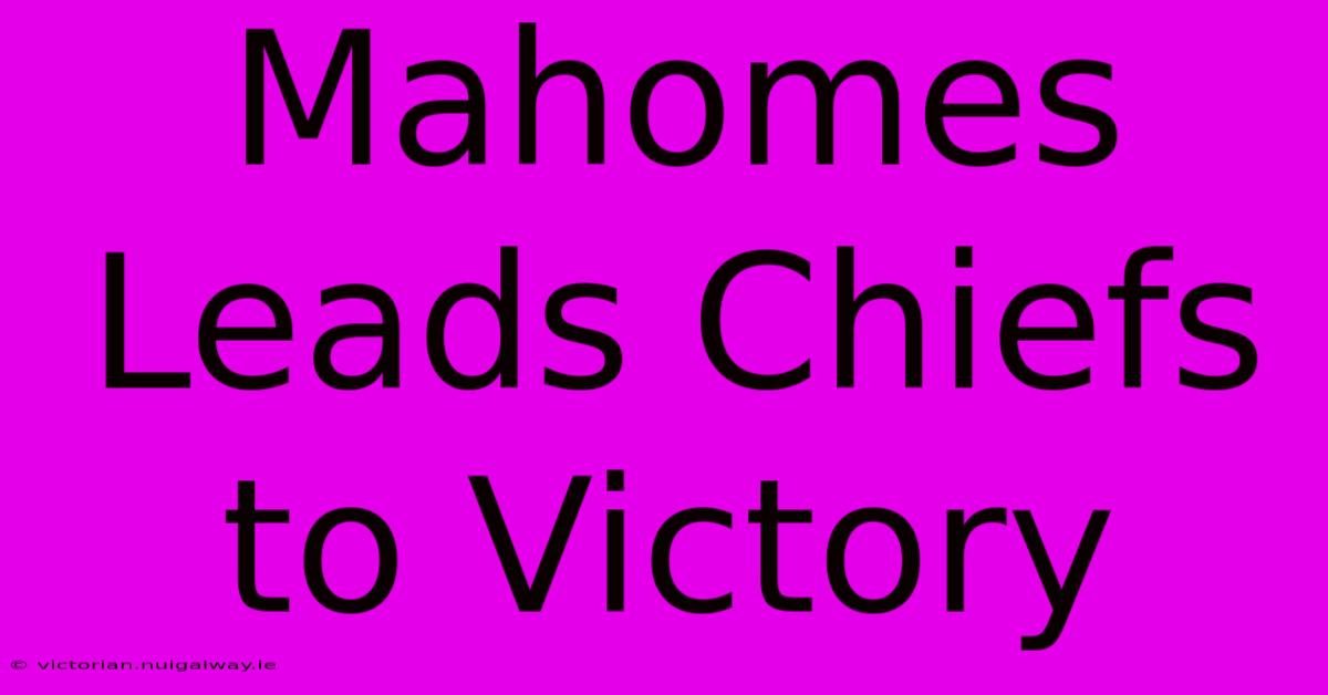 Mahomes Leads Chiefs To Victory