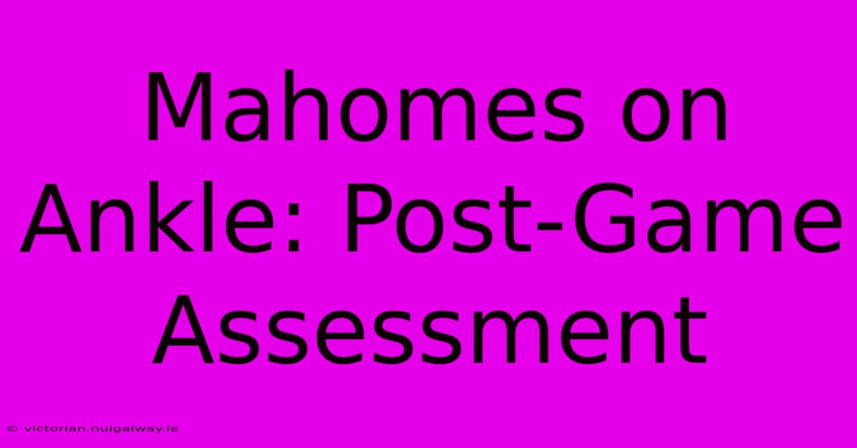 Mahomes On Ankle: Post-Game Assessment