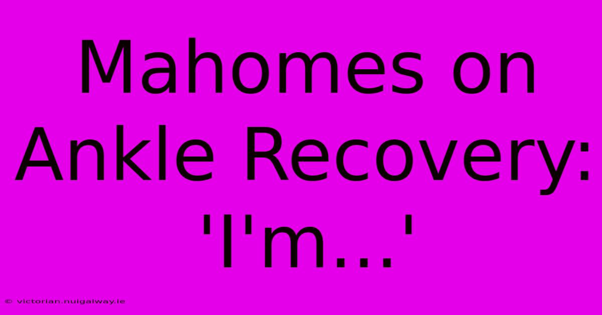 Mahomes On Ankle Recovery: 'I'm...'