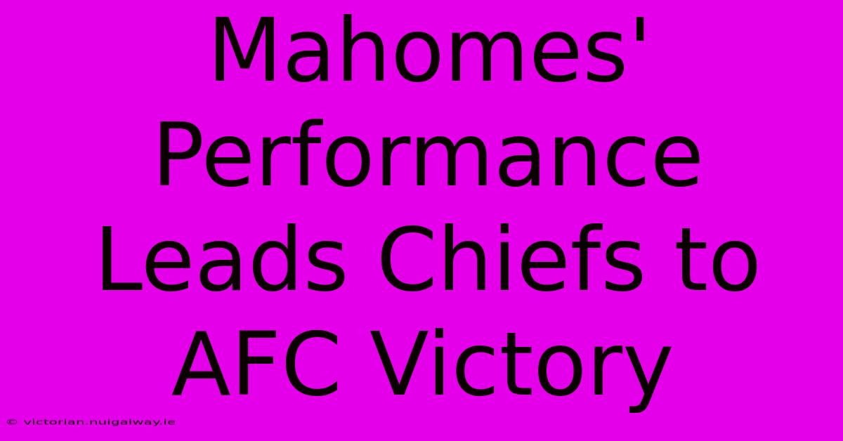 Mahomes' Performance Leads Chiefs To AFC Victory