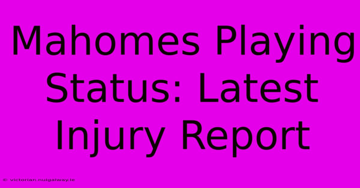 Mahomes Playing Status: Latest Injury Report