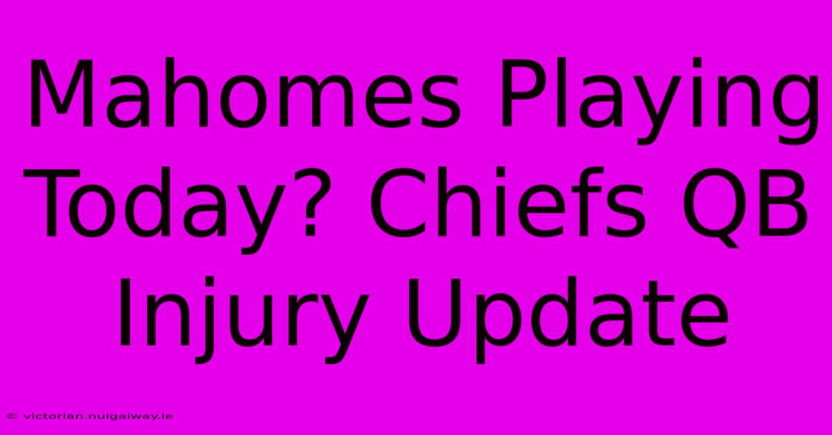 Mahomes Playing Today? Chiefs QB Injury Update