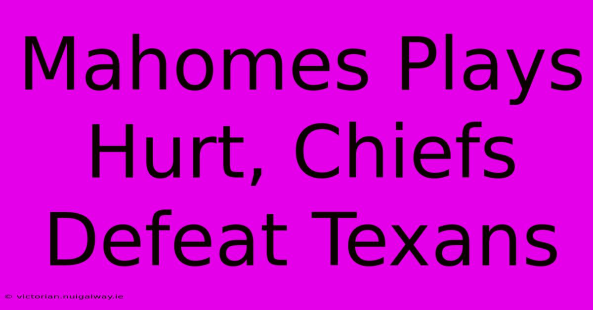 Mahomes Plays Hurt, Chiefs Defeat Texans