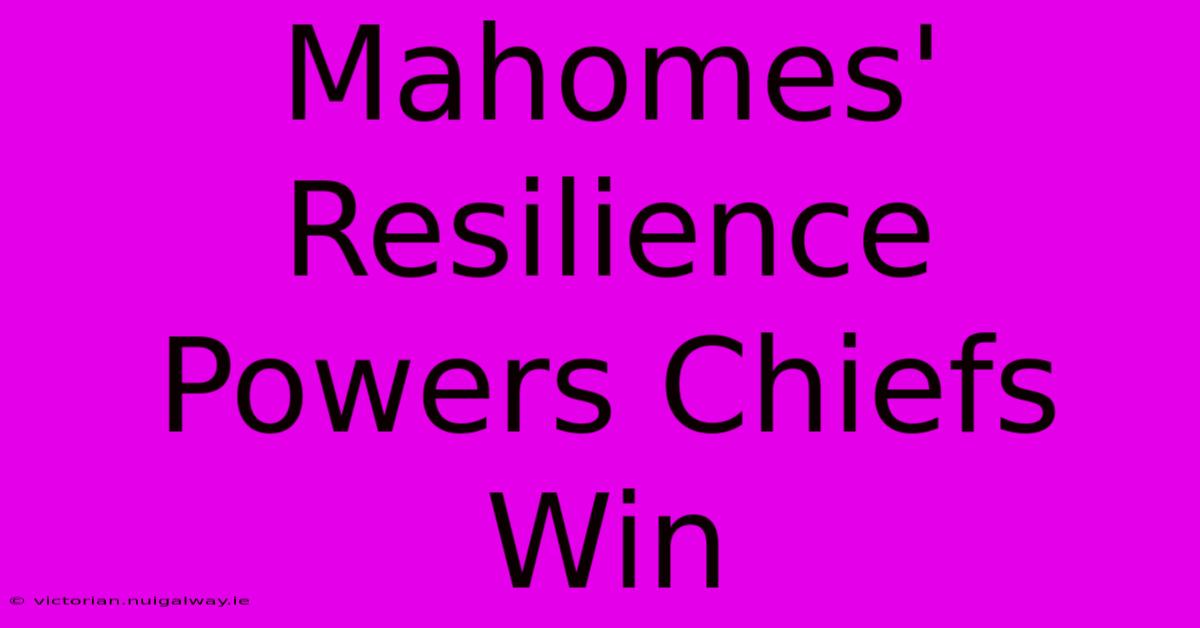 Mahomes' Resilience Powers Chiefs Win