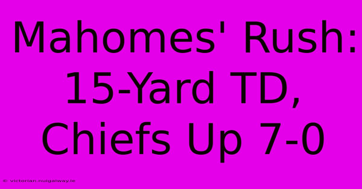 Mahomes' Rush: 15-Yard TD, Chiefs Up 7-0