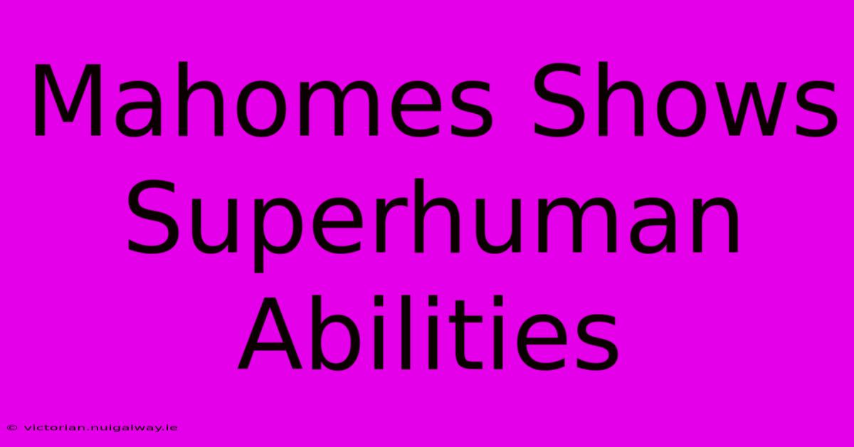 Mahomes Shows Superhuman Abilities