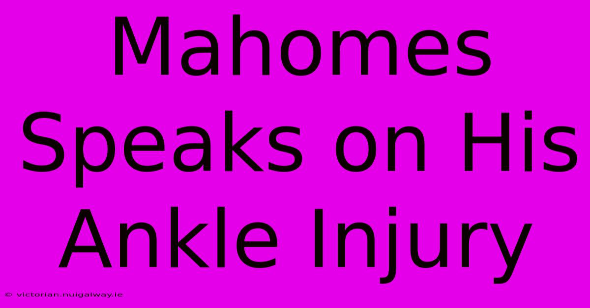 Mahomes Speaks On His Ankle Injury