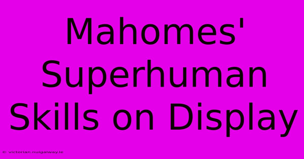 Mahomes' Superhuman Skills On Display