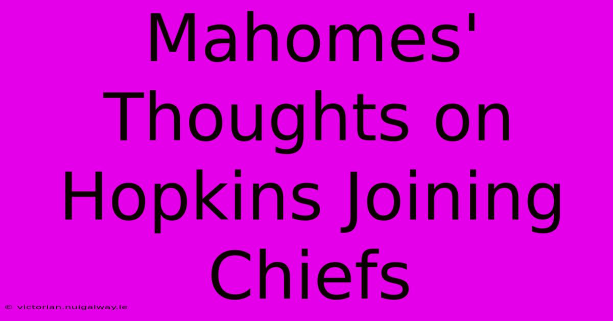 Mahomes' Thoughts On Hopkins Joining Chiefs