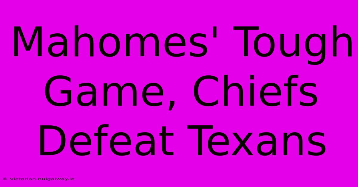 Mahomes' Tough Game, Chiefs Defeat Texans