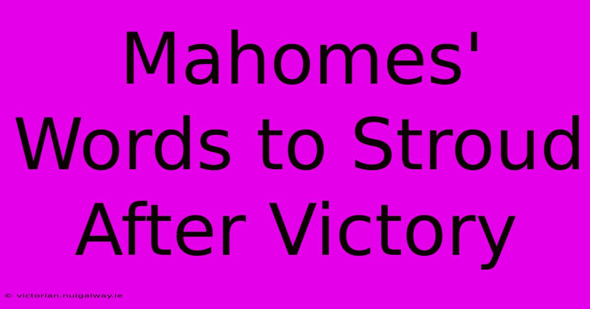 Mahomes' Words To Stroud After Victory