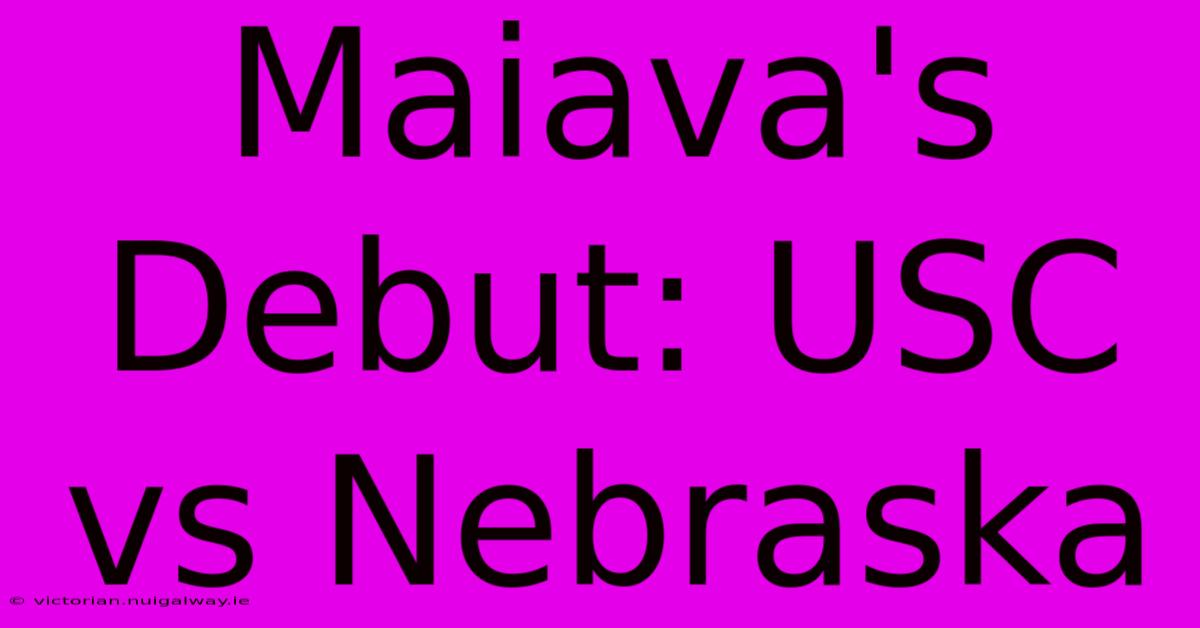 Maiava's Debut: USC Vs Nebraska