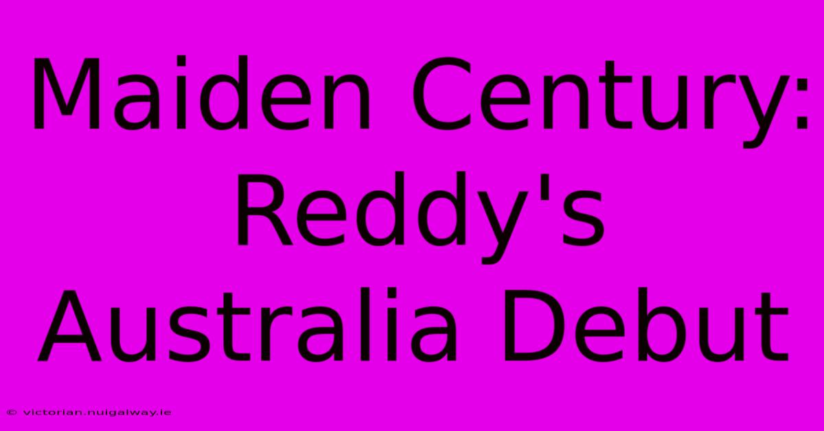 Maiden Century: Reddy's Australia Debut