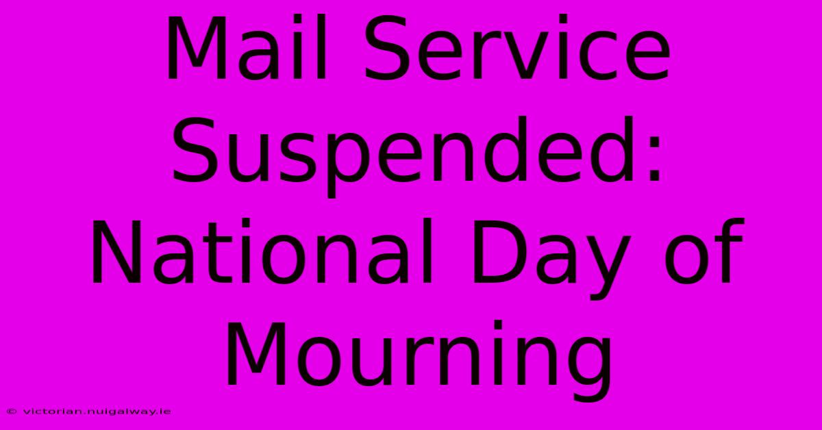 Mail Service Suspended: National Day Of Mourning