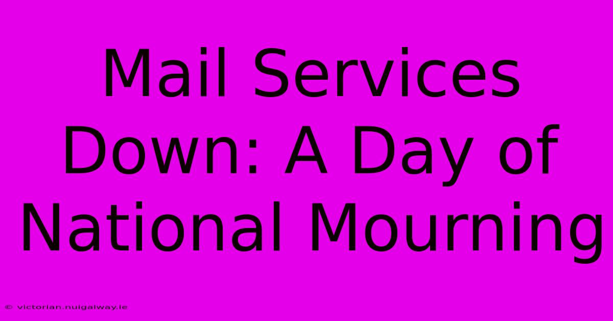 Mail Services Down: A Day Of National Mourning