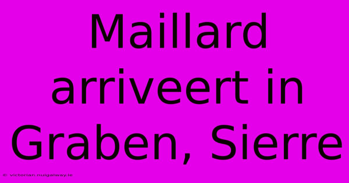 Maillard Arriveert In Graben, Sierre