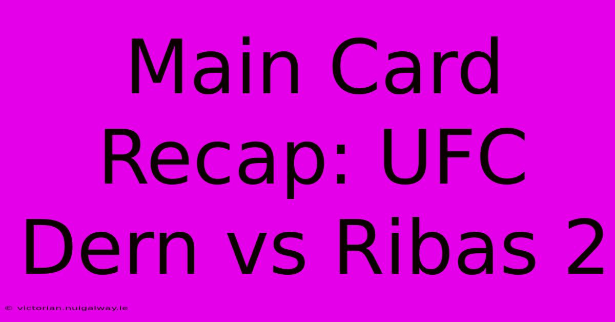 Main Card Recap: UFC Dern Vs Ribas 2