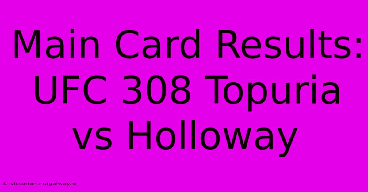 Main Card Results: UFC 308 Topuria Vs Holloway